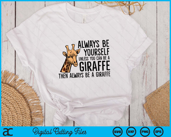 Always Be Yourself Unless You Can Be A Giraffe SVG PNG Digital Printable Files