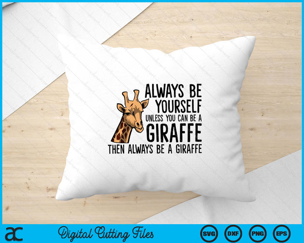 Always Be Yourself Unless You Can Be A Giraffe SVG PNG Digital Printable Files
