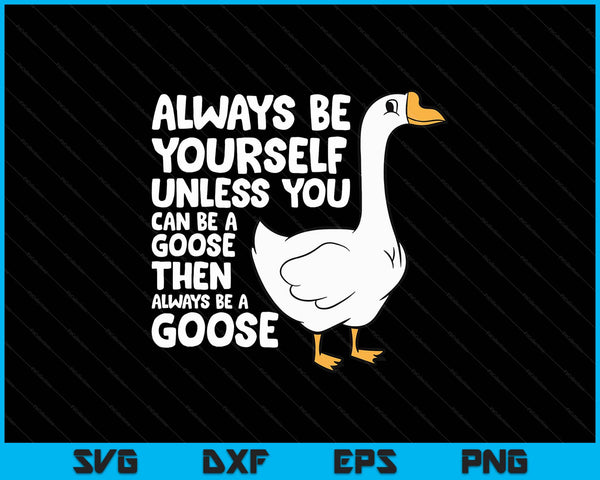 Always be yourself unless you can be a goose SVG cut file