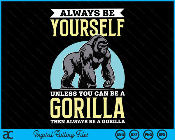 Wees altijd jezelf, tenzij je een gorilla kunt zijn, wees dan altijd een gorilla Grappig ontwerp SVG PNG digitale snijbestanden