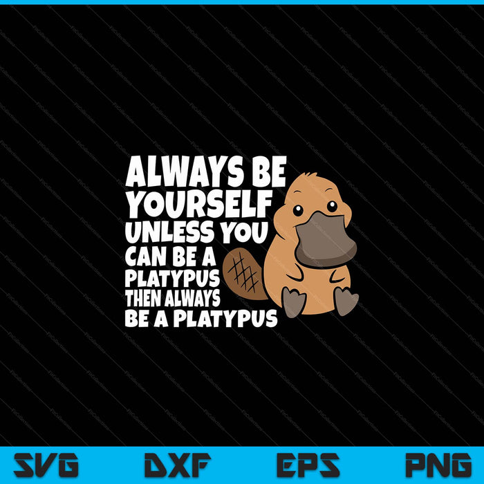 Always Be Yourself Unless You Can Be A Platypus SVG PNG Digital Printable Files