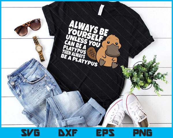 Always Be Yourself Unless You Can Be A Platypus SVG PNG Digital Printable Files