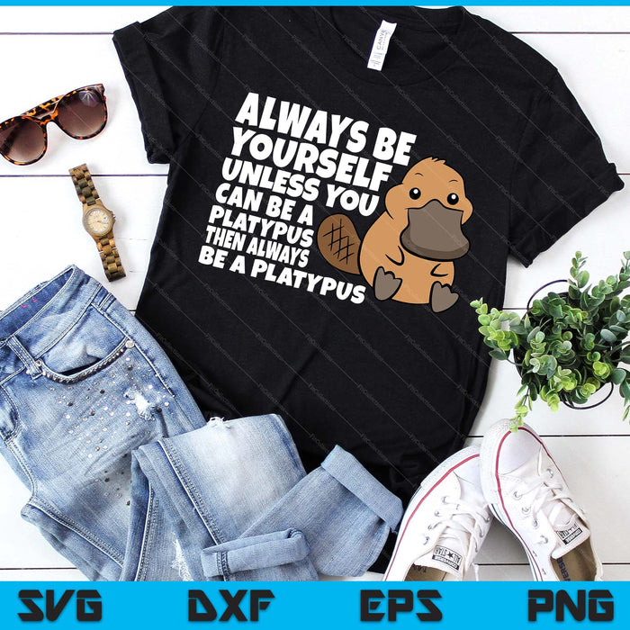 Always Be Yourself Unless You Can Be A Platypus SVG PNG Digital Printable Files