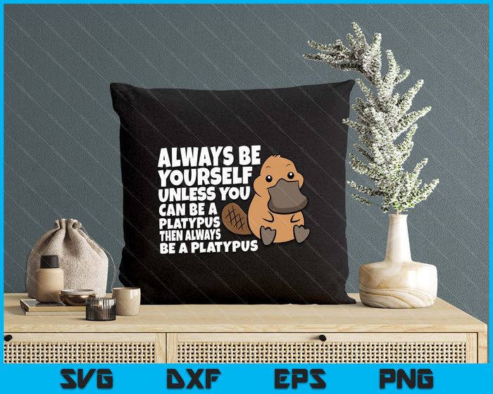 Always Be Yourself Unless You Can Be A Platypus SVG PNG Digital Printable Files