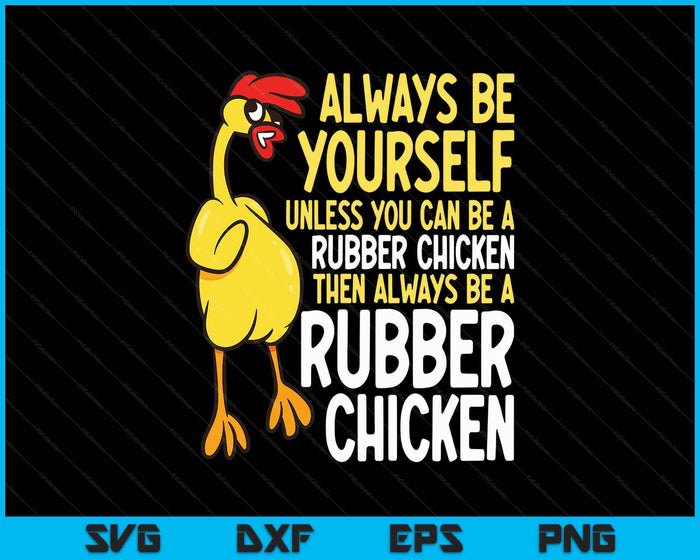 Always Be Yourself Unless You Can Be A Rubber Chicken SVG PNG Digital Printable Files