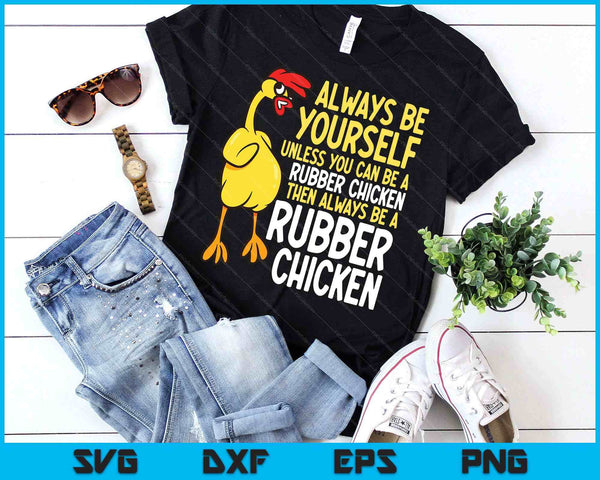 Always Be Yourself Unless You Can Be A Rubber Chicken SVG PNG Digital Printable Files