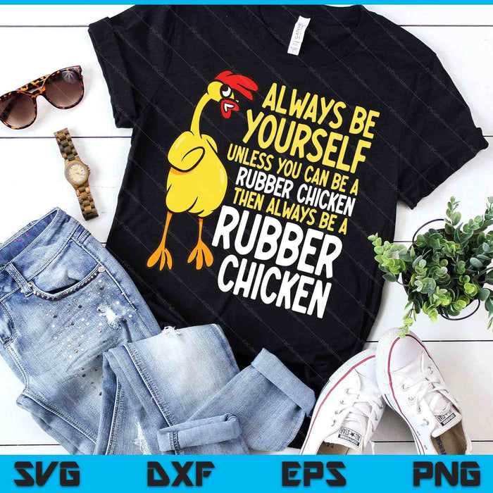 Always Be Yourself Unless You Can Be A Rubber Chicken SVG PNG Digital Printable Files