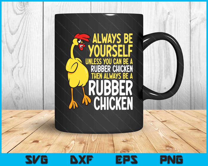 Always Be Yourself Unless You Can Be A Rubber Chicken SVG PNG Digital Printable Files