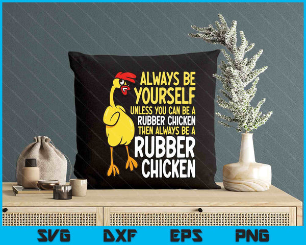 Always Be Yourself Unless You Can Be A Rubber Chicken SVG PNG Digital Printable Files