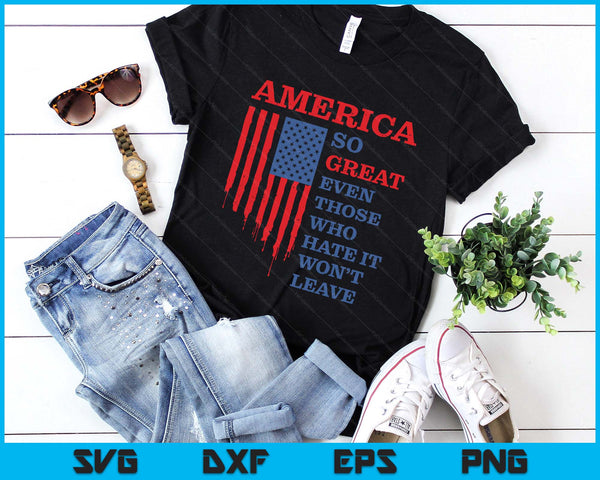 America So Great Even Those Who Hate It Won’t Leave Humor SVG PNG Digital Printable Files