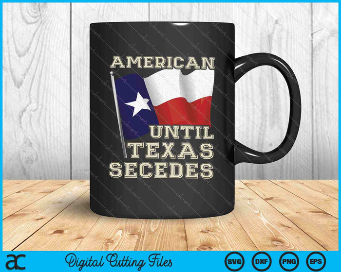 American Until Texas Secedes Texas SVG PNG Cutting Printable Files