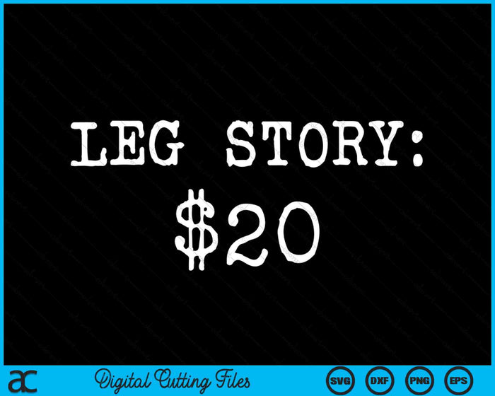 Amputee Leg Story $20 Humor Funny Quote SVG PNG Digital Cutting Files