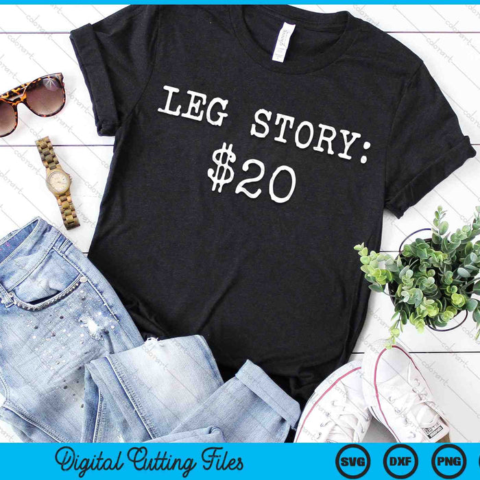 Amputee Leg Story $20 Humor Funny Quote SVG PNG Digital Cutting Files