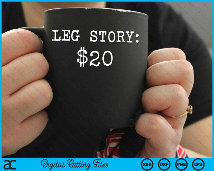 Amputee Leg Story $20 Humor Funny Quote SVG PNG Digital Cutting Files