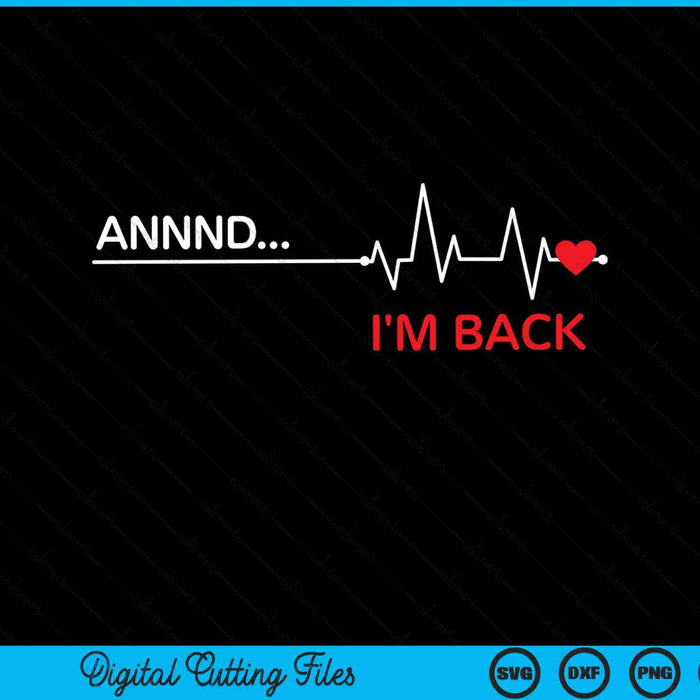 And I'm Back Open Heart Surgery Heartbeat Line SVG PNG Digital Cutting Files