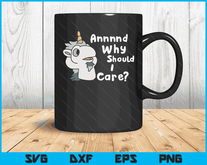 And Why Should I Care Funny Sarcastic Unicorn SVG PNG Digital Printable Files