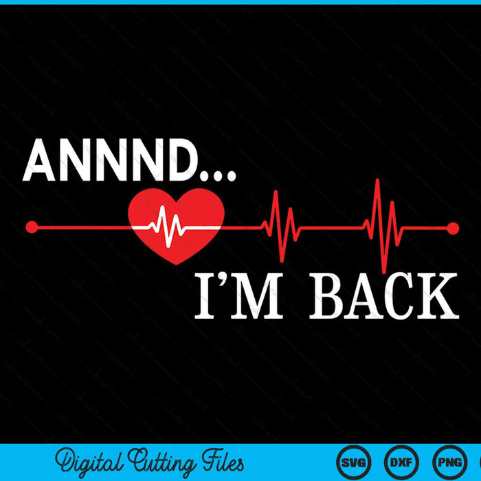 Annnd I'm Back Heart Attack Warrior SCAD Survivor SVG PNG Digital Cutting File