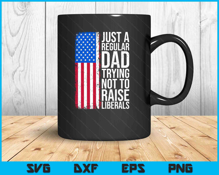 Anti-Liberal Just A Regular Dad Trying Not To Raise Liberals SVG PNG Digital Printable Files