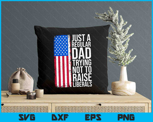 Anti-Liberal Just A Regular Dad Trying Not To Raise Liberals SVG PNG Digital Printable Files