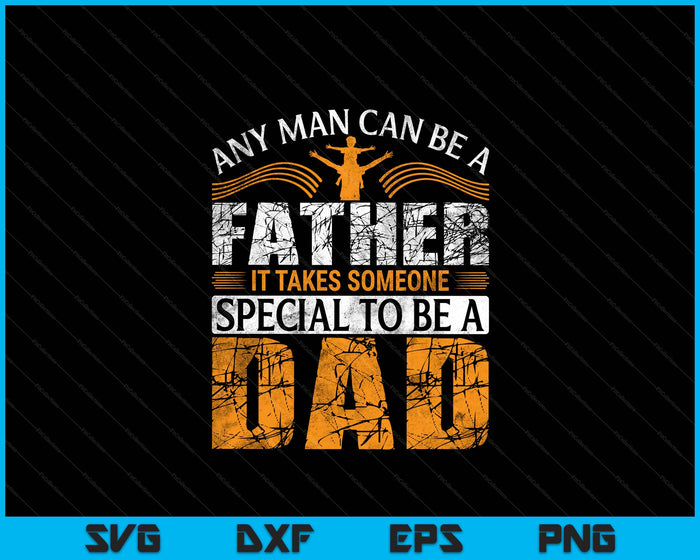 Any Man Can Be A Father For Fathers & Daddys Father's Day SVG PNG Digital Printable Files