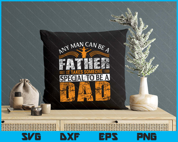 Any Man Can Be A Father For Fathers & Daddys Father's Day SVG PNG Digital Printable Files