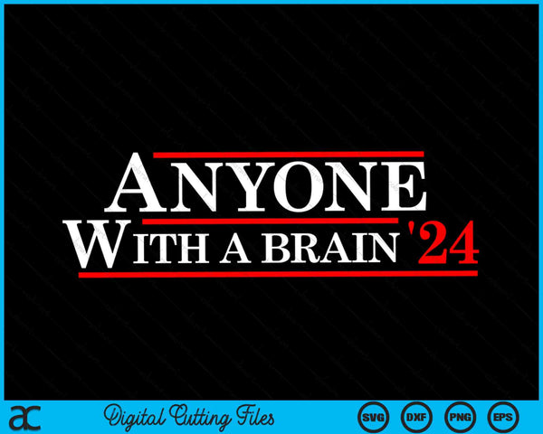 Anyone With A Brain 2024 Funny Presidential Election SVG PNG Digital Cutting Files