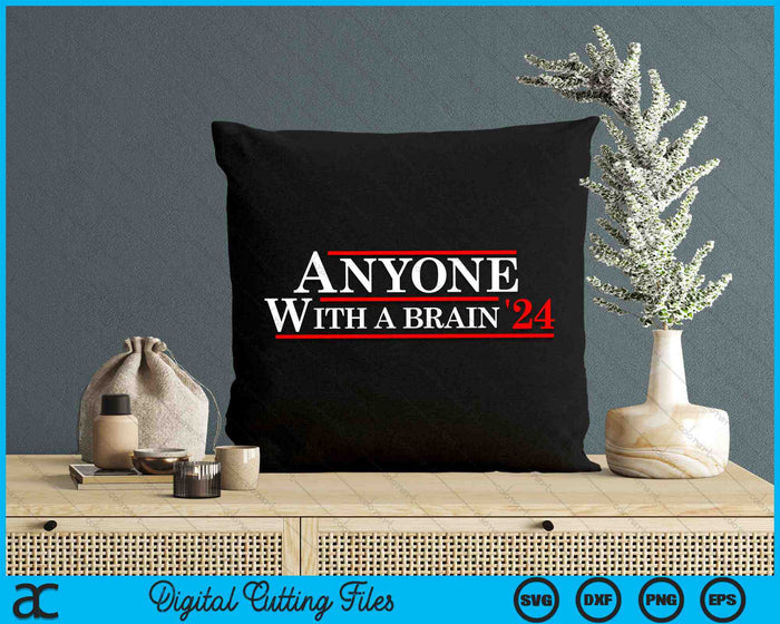 Anyone With A Brain 2024 Funny Presidential Election SVG PNG Digital Cutting Files