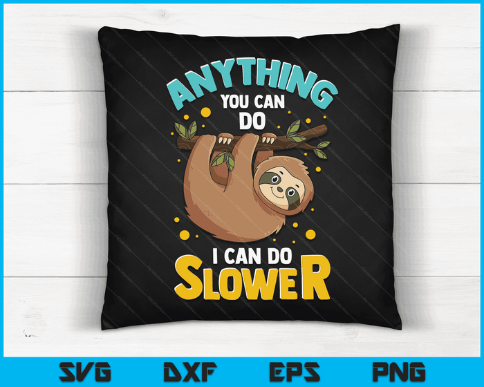 Anything You Can Do I Can Do Slower Lazy Sloth SVG PNG Digital Cutting Files