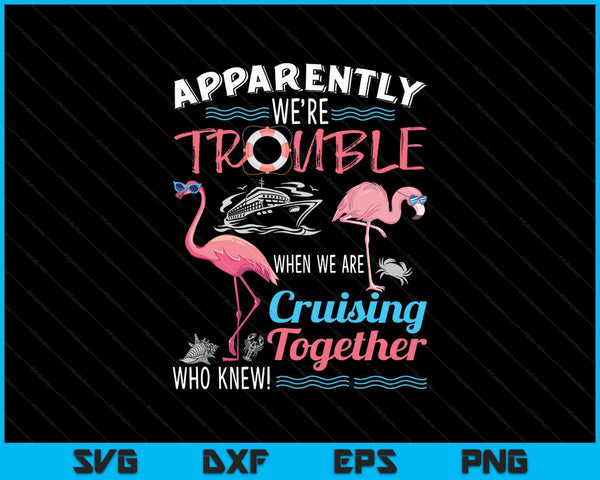 Apparently We're Trouble When We Are Cruising Together SVG Files