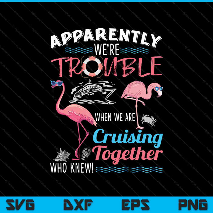 Apparently We're Trouble When We Are Cruising Together SVG Files