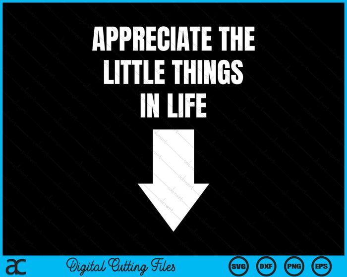 Appreciate The Small Things In Life Arrow Sarcasm SVG PNG Digital Cutting Files