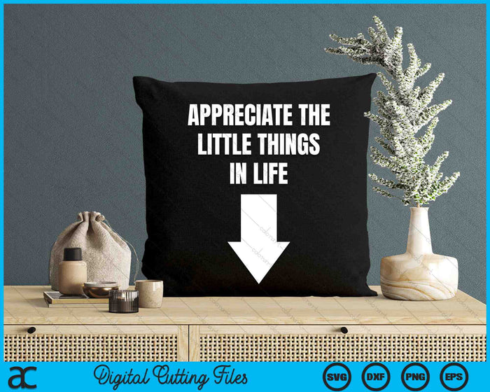 Appreciate The Small Things In Life Arrow Sarcasm SVG PNG Digital Cutting Files