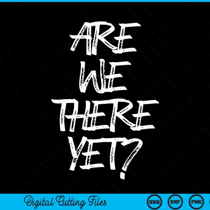 Are We There Yet Funny Road Trip SVG PNG Digital Cutting Files