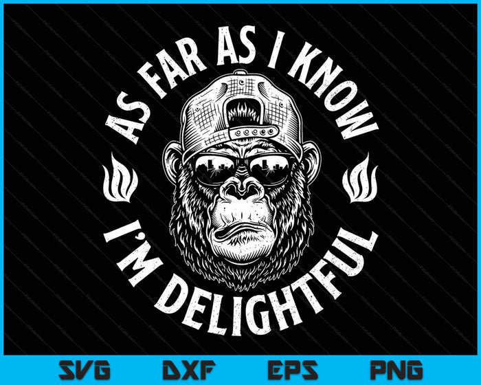 As Far As I Kknow I'm Delightful Funny Gorilla Saying Quote SVG PNG Digital Printable Files
