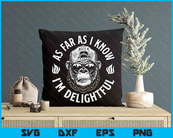 As Far As I Kknow I'm Delightful Funny Gorilla Saying Quote SVG PNG Digital Printable Files