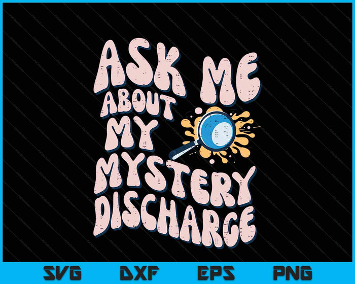 Ask About Mystery Discharge Funny Saying Inappropriate SVG PNG Digital Printable Files