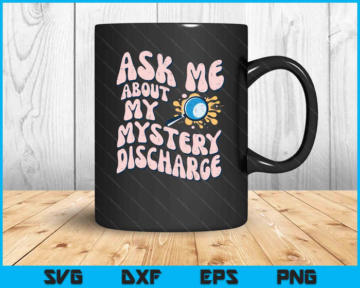 Ask About Mystery Discharge Funny Saying Inappropriate SVG PNG Digital Printable Files