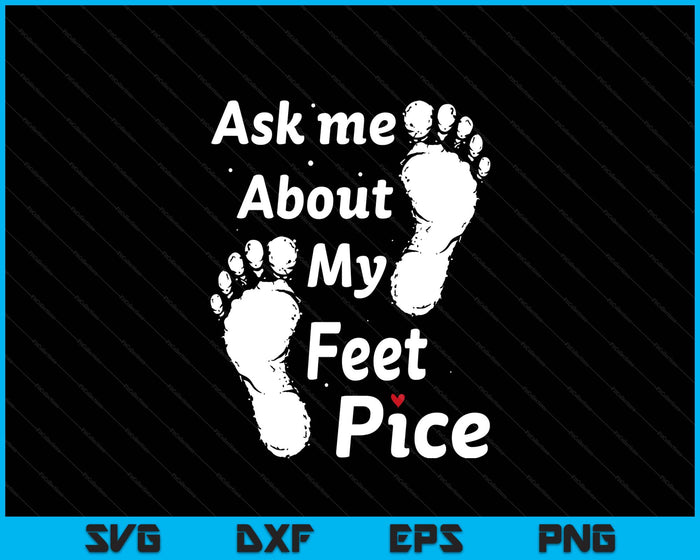 Ask Me About My Feet Pics Funny Feet Pics SVG PNG Digital Printable Files