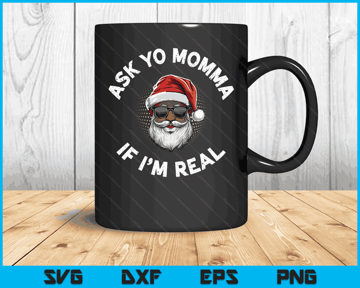 Ask Yo Momma If I'm Real Funny African American Santa Black SVG PNG Digital Cutting Files
