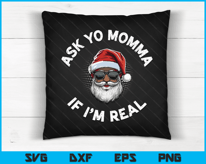 Ask Yo Momma If I'm Real Funny African American Santa Black SVG PNG Digital Cutting Files