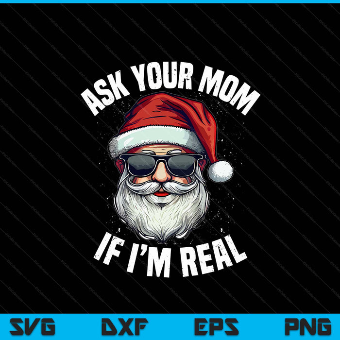 Ask your mom if I'm real Christmas Santa claus Xmas SVG cut file