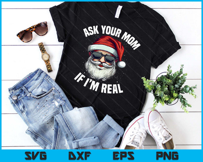 Ask Your Mom If I'm Real Funny Christmas Santa Claus Xmas SVG PNG Digital Cutting Files
