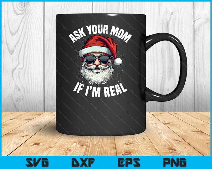 Ask Your Mom If I'm Real Funny Christmas Santa Claus Xmas SVG PNG Digital Cutting Files