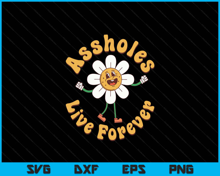 Assholes-Live Forever Funny Adult Humor Sarcastic Jokes SVG PNG Digital Printable Files