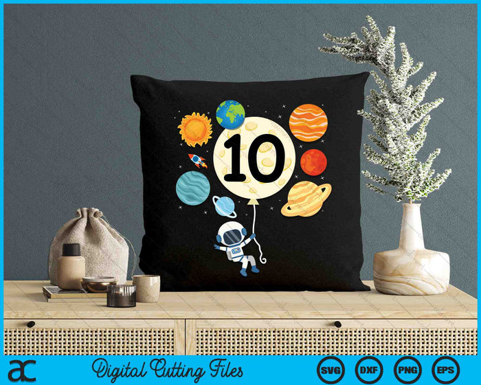 Astronaut Balloon Planets 10th Birthday Space 10 Year Old Kids SVG PNG Digital Cutting Files