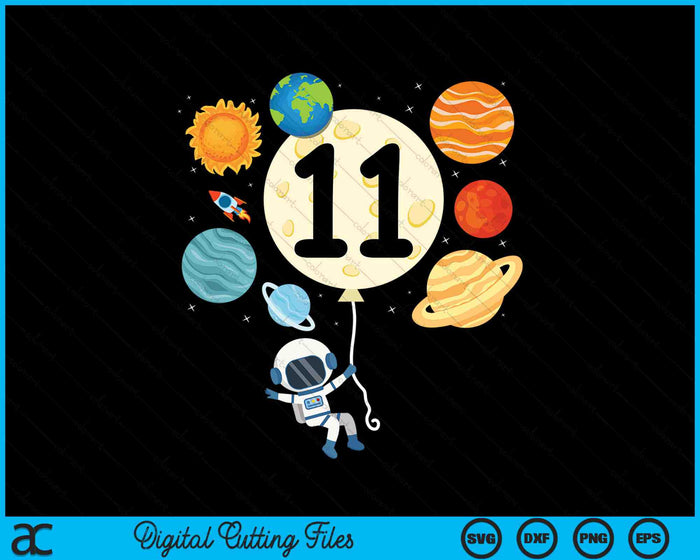 Astronaut Balloon Planets 11th Birthday Space 11 Year Old Kids SVG PNG Digital Cutting Files