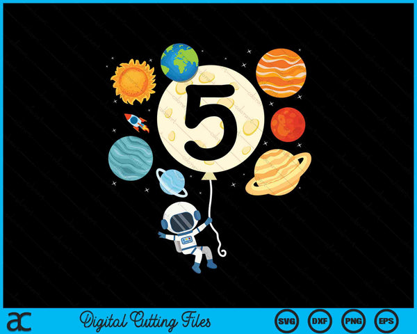 Astronaut Balloon Planets 5th Birthday Space 5 Year Old Kids SVG PNG Digital Cutting Files