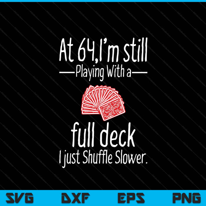 At 64,I'm still playing with a full deck I just shuffle slower SVG cut file