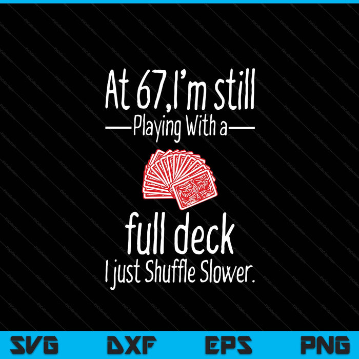 At 67,I'm still playing with a full deck I just shuffle slower SVG cut file