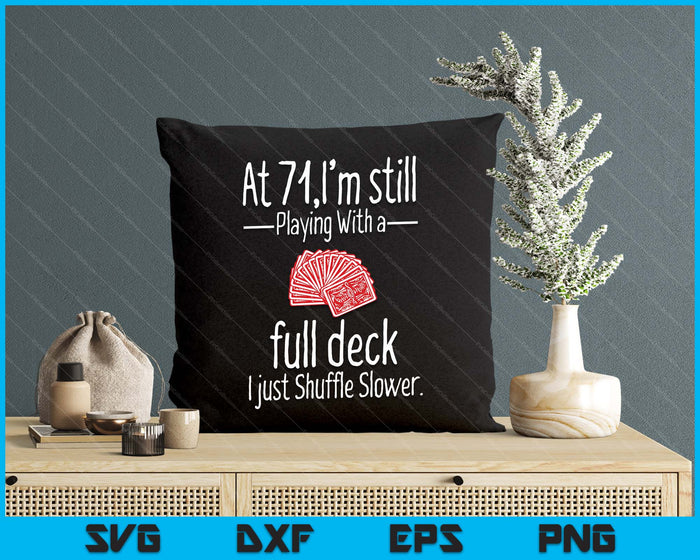 At 71,I'm Still Playing With A Full Deck I Just Shuffle Slower SVG PNG Digital Printable Files